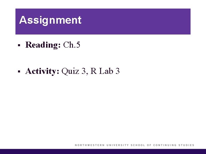 Assignment § Reading: Ch. 5 § Activity: Quiz 3, R Lab 3 