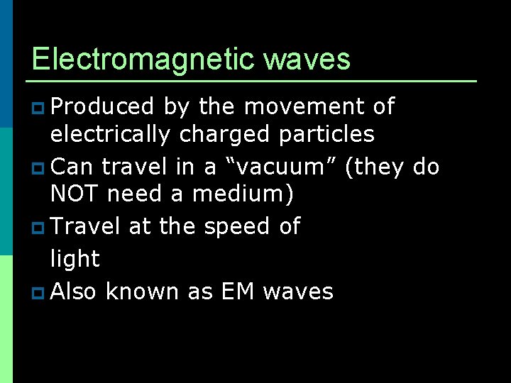 Electromagnetic waves p Produced by the movement of electrically charged particles p Can travel