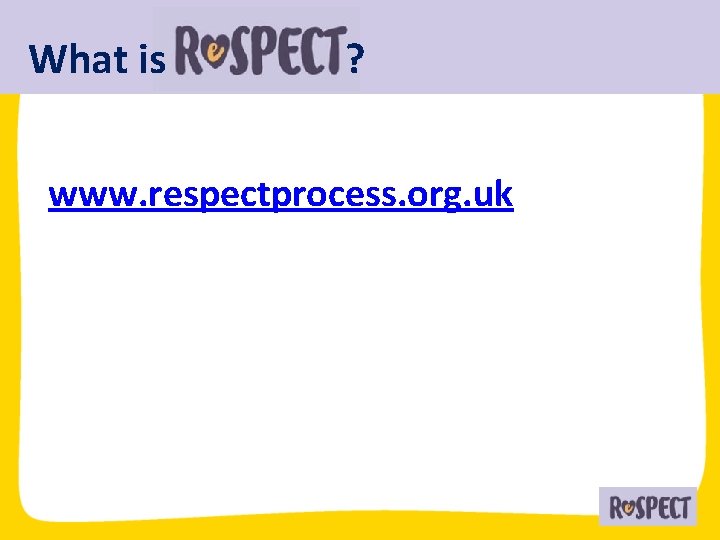 What is ? www. respectprocess. org. uk 