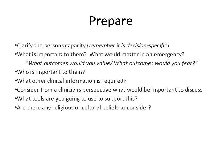 Prepare • Clarify the persons capacity (remember it is decision-specific) • What is important