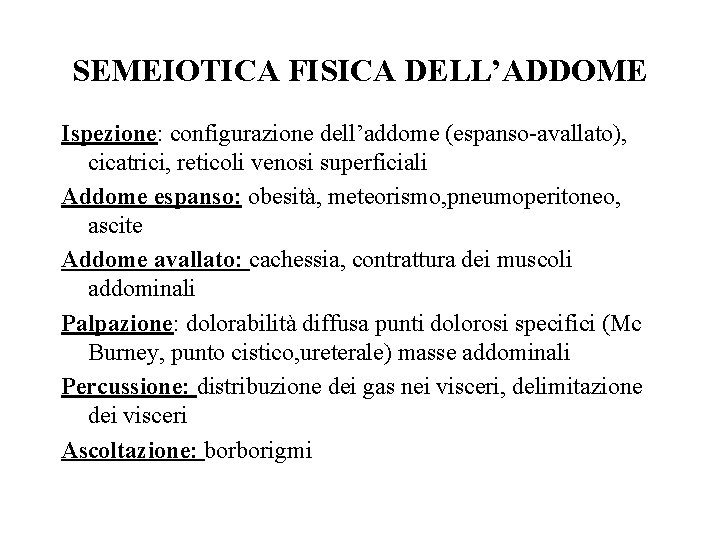 SEMEIOTICA FISICA DELL’ADDOME Ispezione: configurazione dell’addome (espanso-avallato), cicatrici, reticoli venosi superficiali Addome espanso: obesità,