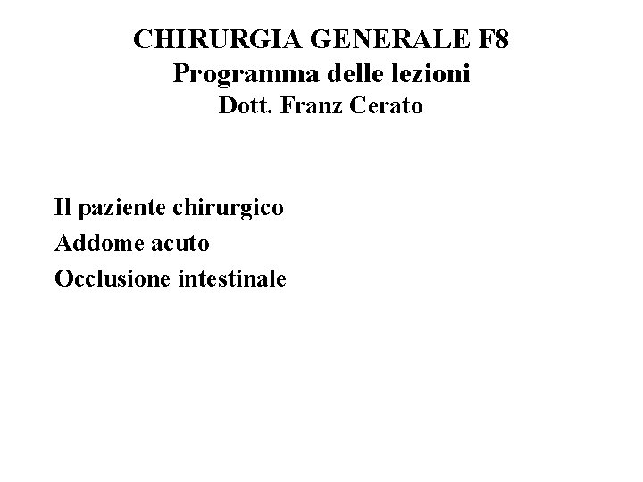 CHIRURGIA GENERALE F 8 Programma delle lezioni Dott. Franz Cerato Il paziente chirurgico Addome