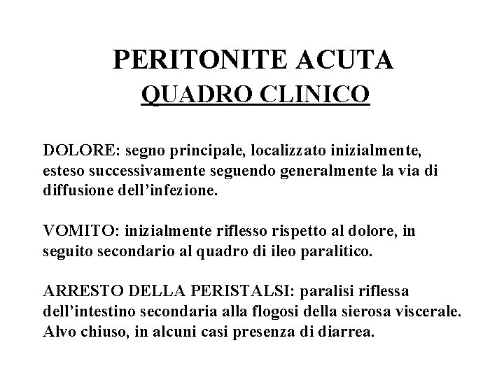 PERITONITE ACUTA QUADRO CLINICO DOLORE: segno principale, localizzato inizialmente, esteso successivamente seguendo generalmente la