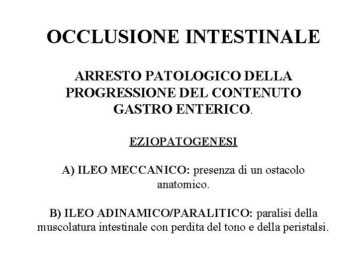 OCCLUSIONE INTESTINALE ARRESTO PATOLOGICO DELLA PROGRESSIONE DEL CONTENUTO GASTRO ENTERICO. EZIOPATOGENESI A) ILEO MECCANICO: