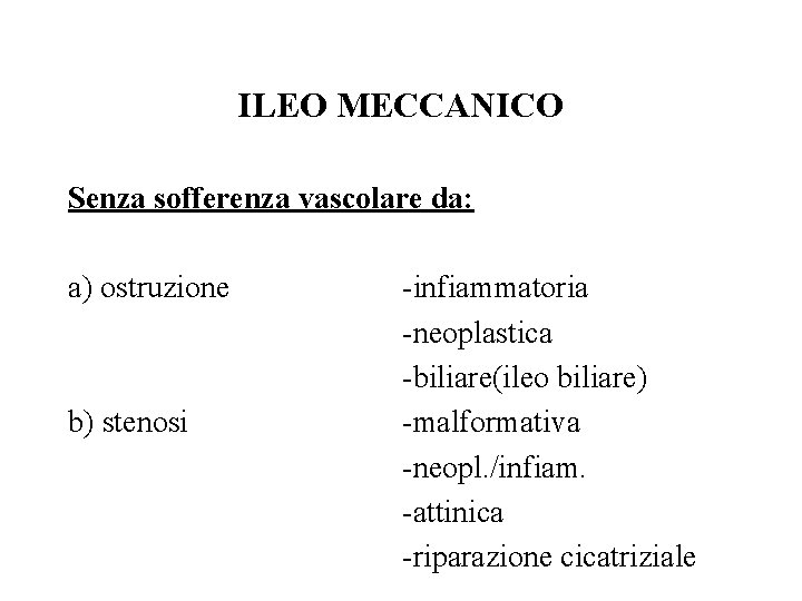 ILEO MECCANICO Senza sofferenza vascolare da: a) ostruzione b) stenosi -infiammatoria -neoplastica -biliare(ileo biliare)