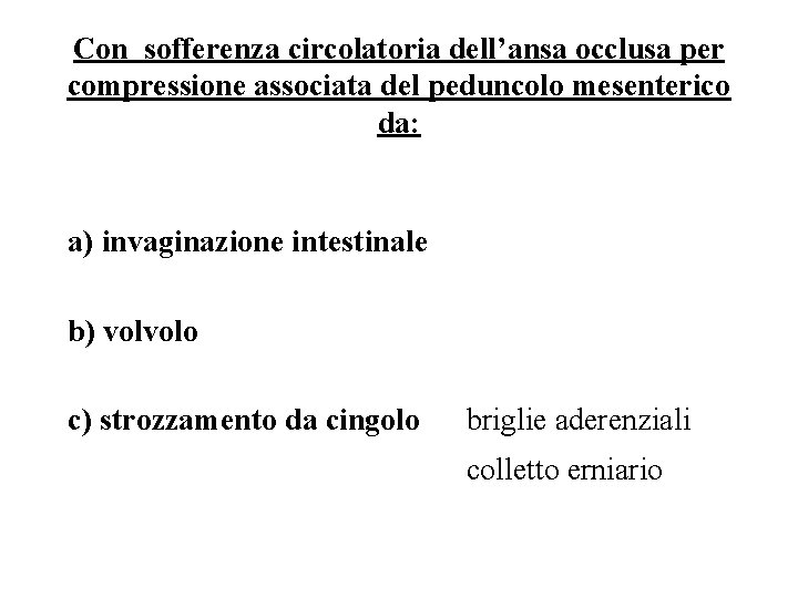 Con sofferenza circolatoria dell’ansa occlusa per compressione associata del peduncolo mesenterico da: a) invaginazione