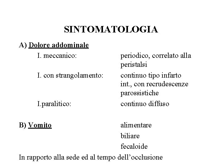 SINTOMATOLOGIA A) Dolore addominale I. meccanico: I. con strangolamento: I. paralitico: B) Vomito periodico,