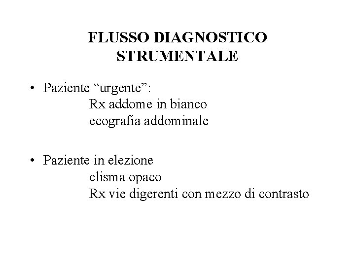 FLUSSO DIAGNOSTICO STRUMENTALE • Paziente “urgente”: Rx addome in bianco ecografia addominale • Paziente