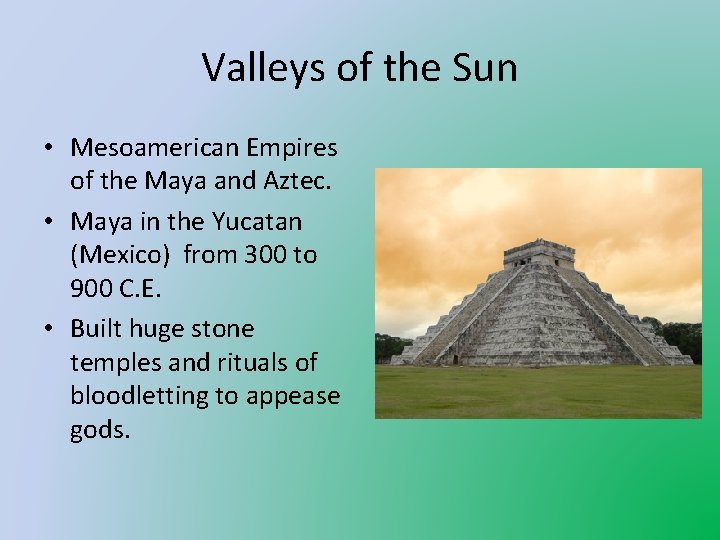 Valleys of the Sun • Mesoamerican Empires of the Maya and Aztec. • Maya