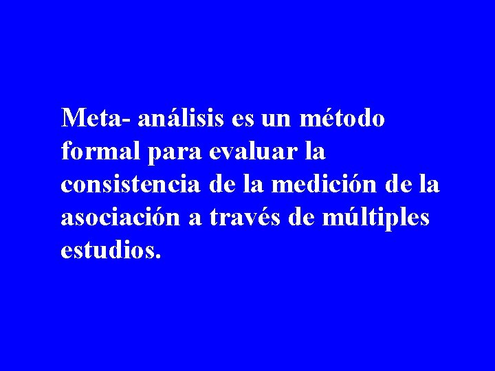 Meta- análisis es un método formal para evaluar la consistencia de la medición Meta- análisis es un método formal para evaluar la consistencia de la medición