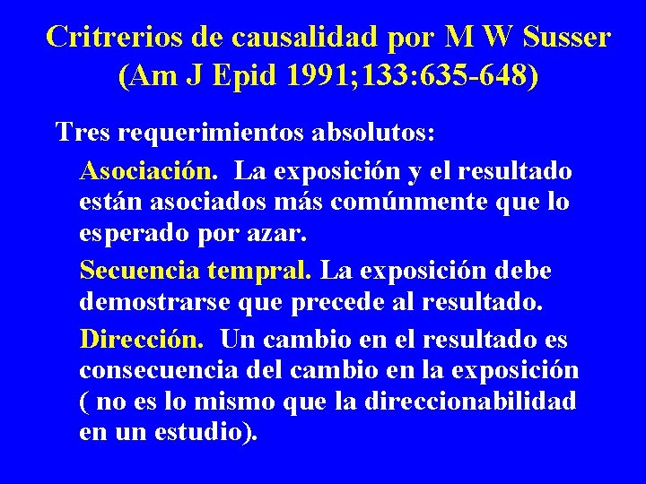 Critrerios de causalidad por M W Susser (Am J Epid 1991; 133: 635 -648) Critrerios de causalidad por M W Susser (Am J Epid 1991; 133: 635 -648)