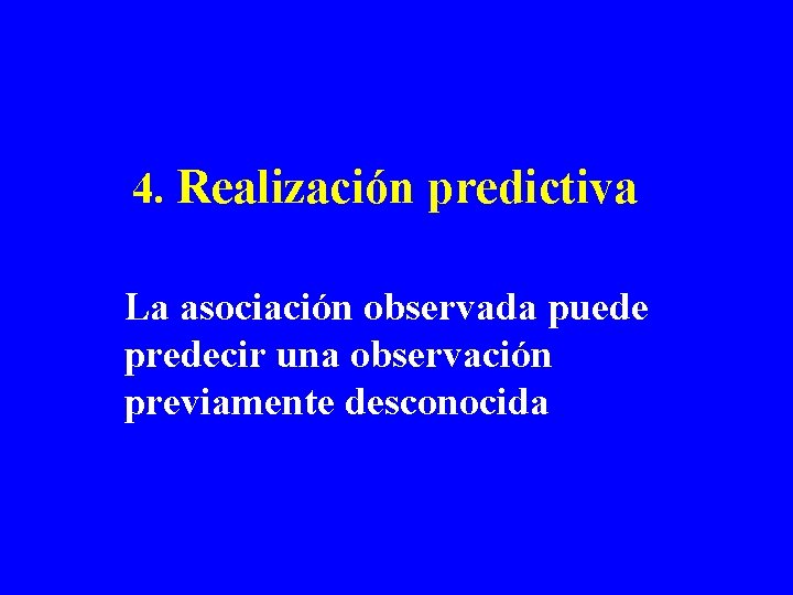 4. Realización predictiva La asociación observada puede predecir una observación previamente desconocida 4. Realización predictiva La asociación observada puede predecir una observación previamente desconocida
