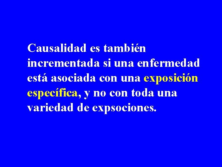 Causalidad es también incrementada si una enfermedad está asociada con una exposición específica, y Causalidad es también incrementada si una enfermedad está asociada con una exposición específica, y