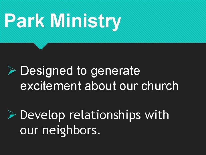 Park Ministry Ø Designed to generate excitement about our church Ø Develop relationships with