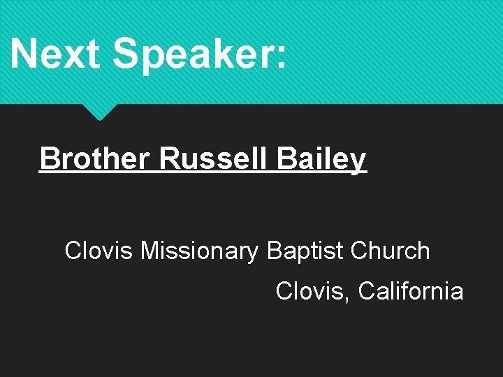 Next Speaker: Brother Russell Bailey Clovis Missionary Baptist Church Clovis, California 