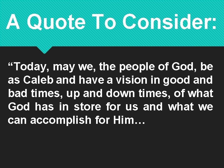 A Quote To Consider: “Today, may we, the people of God, be as Caleb