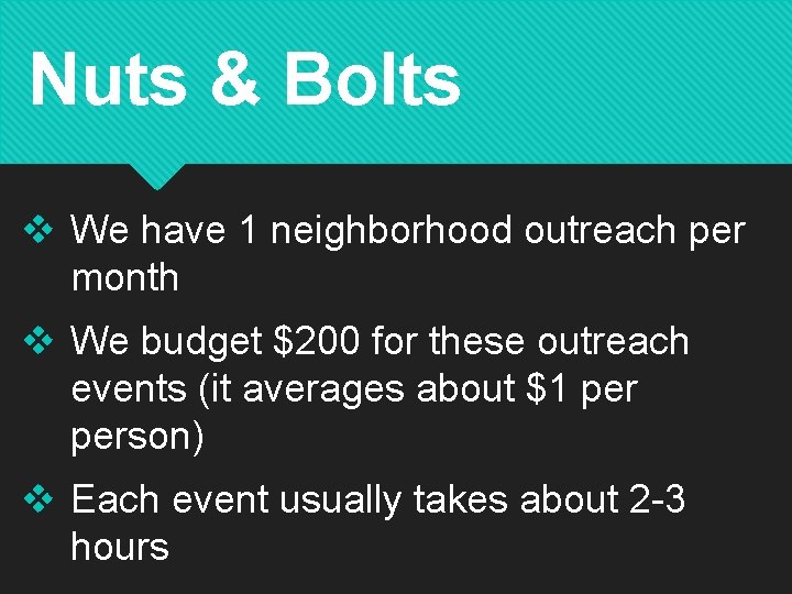 Nuts & Bolts v We have 1 neighborhood outreach per month v We budget