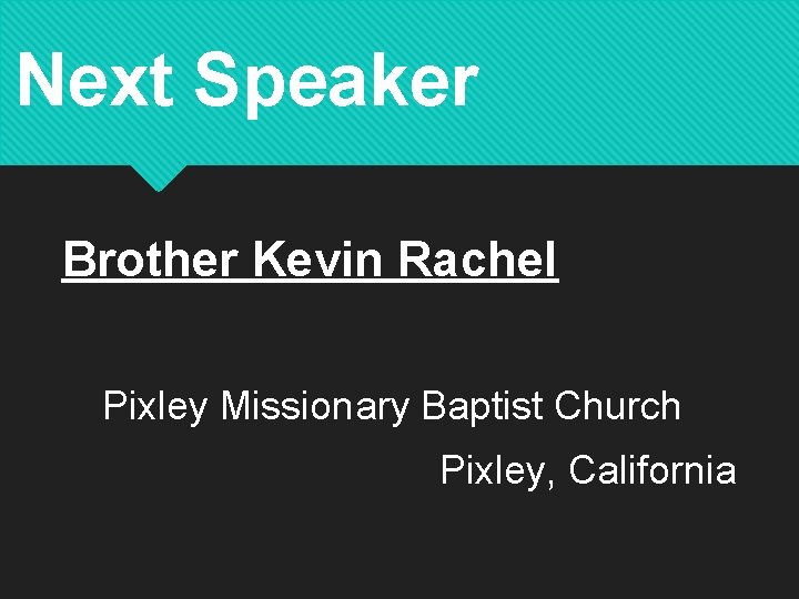 Next Speaker Brother Kevin Rachel Pixley Missionary Baptist Church Pixley, California 