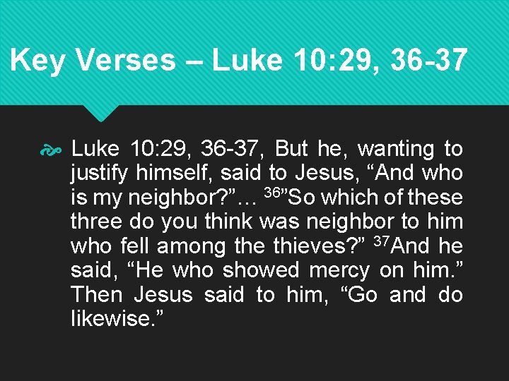 Key Verses – Luke 10: 29, 36 -37, But he, wanting to justify himself,