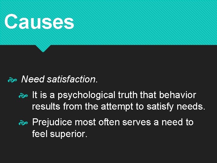Causes Need satisfaction. It is a psychological truth that behavior results from the attempt