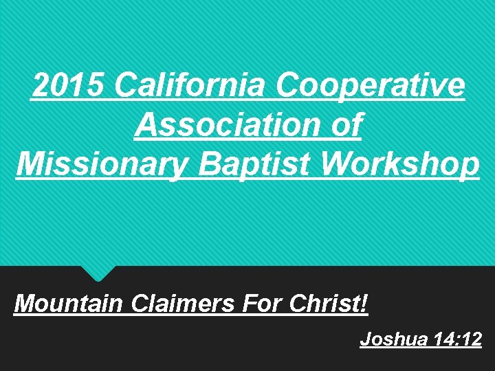 2015 California Cooperative Association of Missionary Baptist Workshop Mountain Claimers For Christ! Joshua 14: