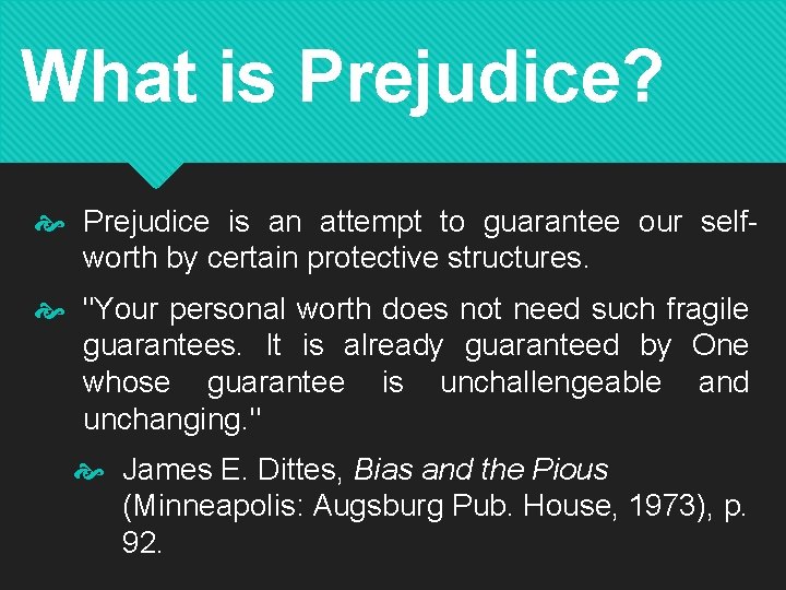 What is Prejudice? Prejudice is an attempt to guarantee our selfworth by certain protective