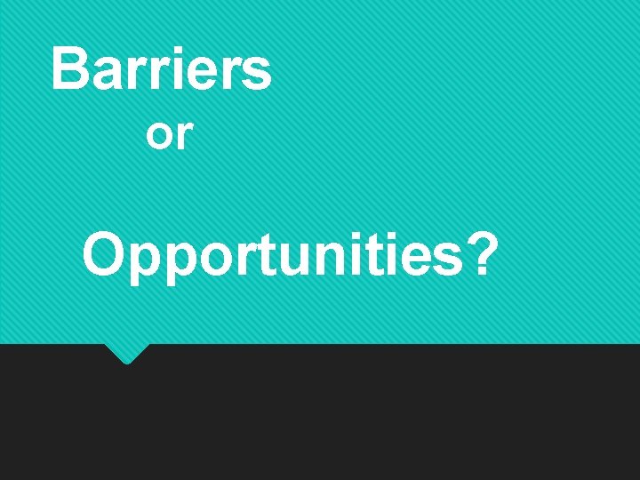 Barriers or Opportunities? 