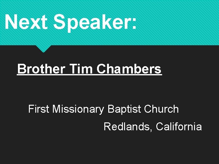 Next Speaker: Brother Tim Chambers First Missionary Baptist Church Redlands, California 