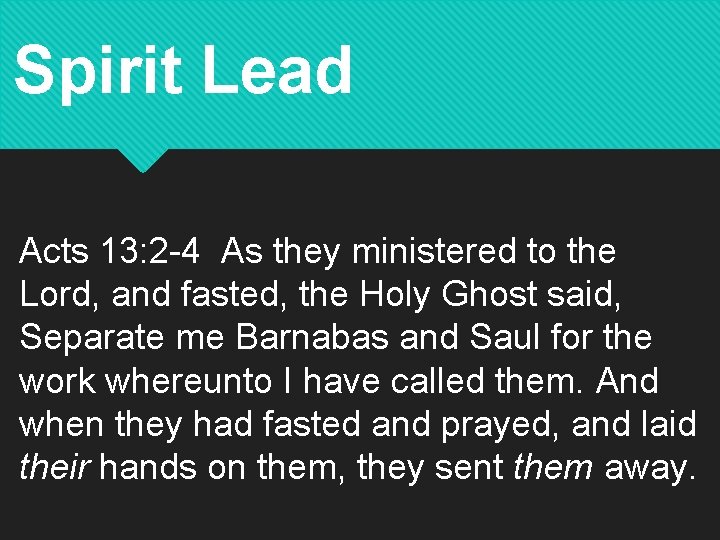Spirit Lead Acts 13: 2 -4 As they ministered to the Lord, and fasted,