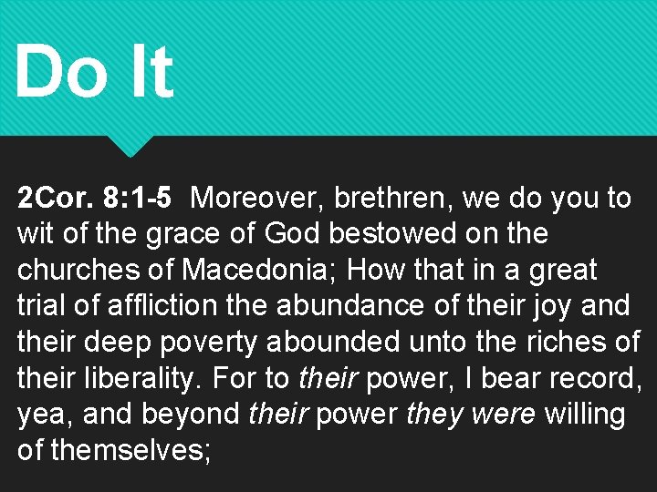 Do It 2 Cor. 8: 1 -5 Moreover, brethren, we do you to wit