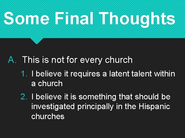 Some Final Thoughts A. This is not for every church 1. I believe it
