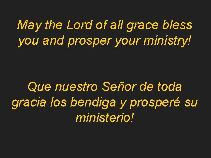 May the Lord of all grace bless you and prosper your ministry! Que nuestro