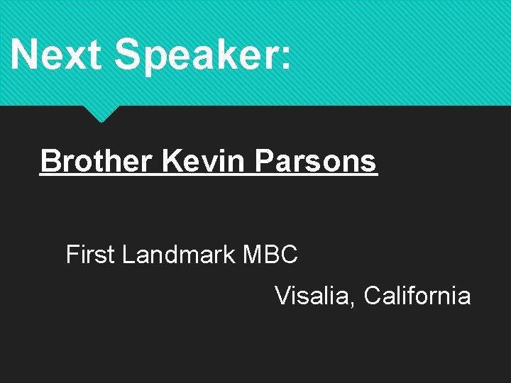 Next Speaker: Brother Kevin Parsons First Landmark MBC Visalia, California 