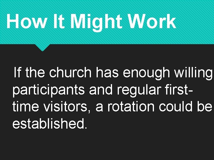 How It Might Work If the church has enough willing participants and regular firsttime