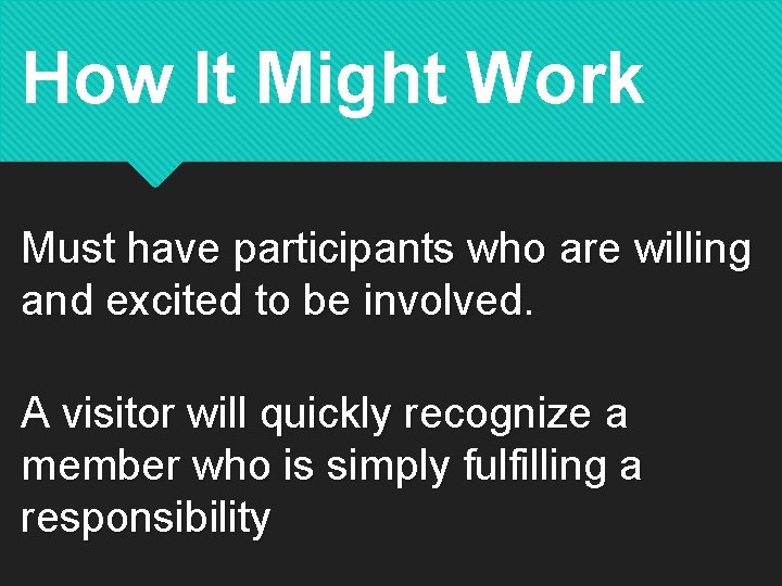 How It Might Work Must have participants who are willing and excited to be