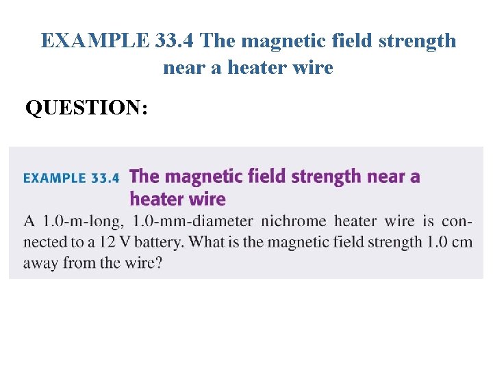 EXAMPLE 33. 4 The magnetic field strength near a heater wire QUESTION: 