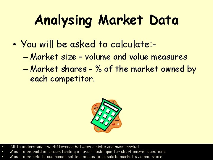 Analysing Market Data • You will be asked to calculate: – Market size –