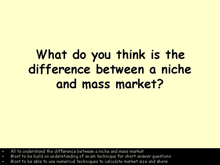 What do you think is the difference between a niche and mass market? •