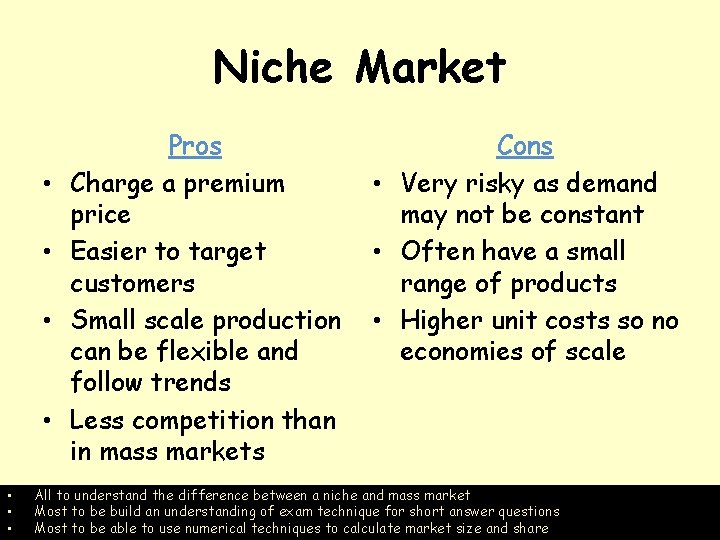 Niche Market • • Pros Charge a premium price Easier to target customers Small