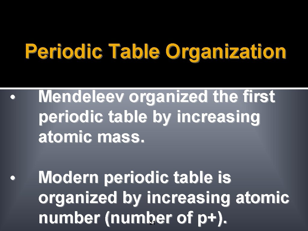 Periodic Table Organization • Mendeleev organized the first periodic table by increasing atomic mass. Periodic Table Organization • Mendeleev organized the first periodic table by increasing atomic mass.