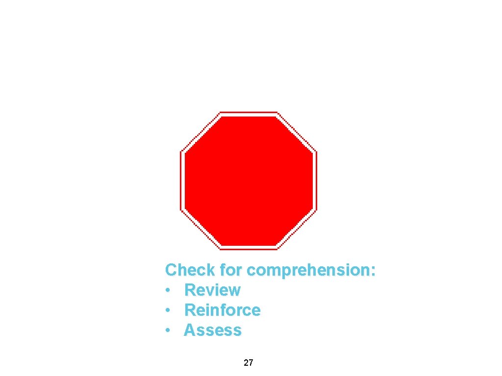 Check for comprehension: • Review • Reinforce • Assess 27 Check for comprehension: • Review • Reinforce • Assess 27
