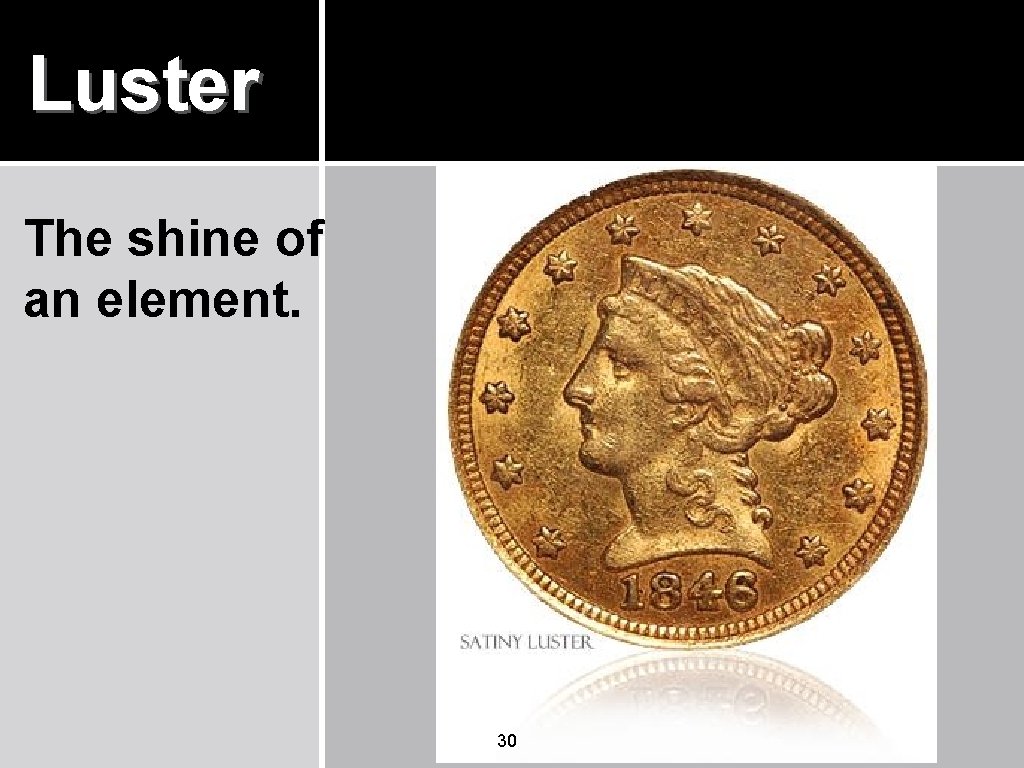 Luster The shine of an element. 30 Luster The shine of an element. 30