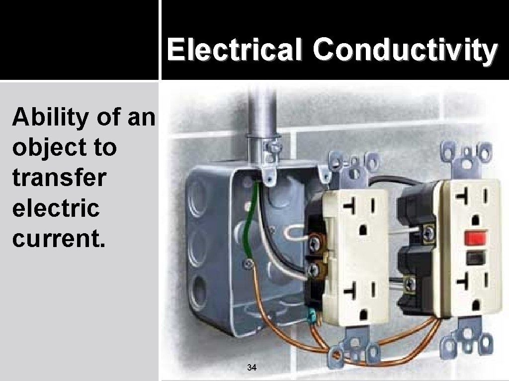 Electrical Conductivity Ability of an object to transfer electric current. 34 Electrical Conductivity Ability of an object to transfer electric current. 34