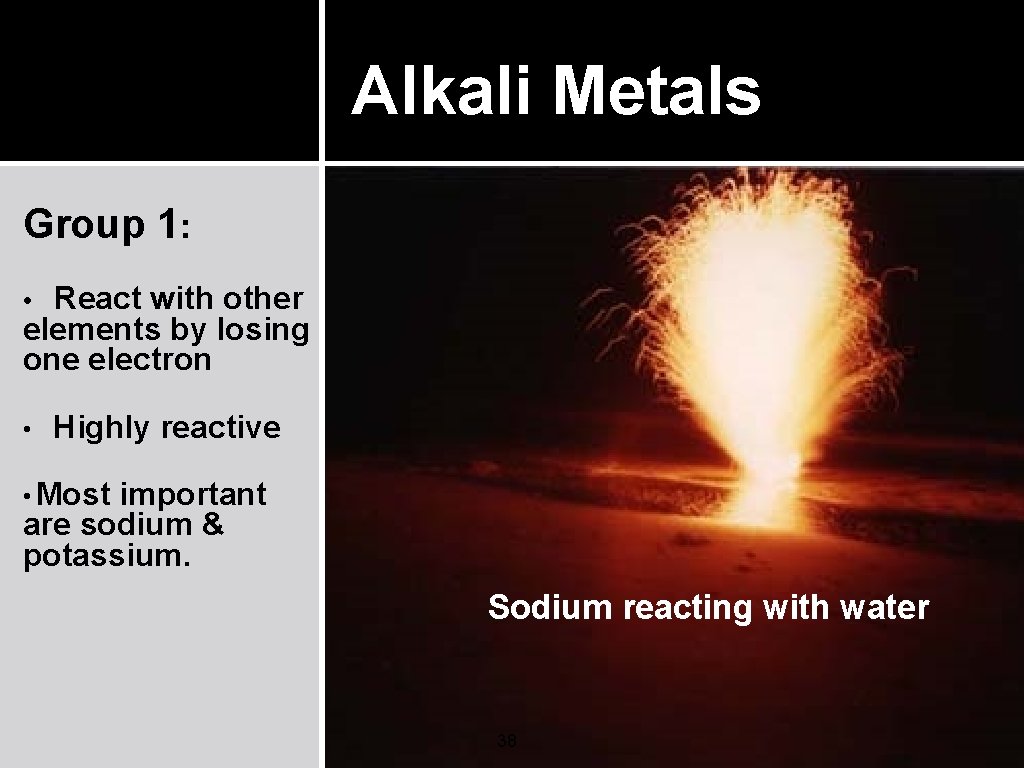 Alkali Metals Group 1: • React with other elements by losing one electron • Alkali Metals Group 1: • React with other elements by losing one electron •