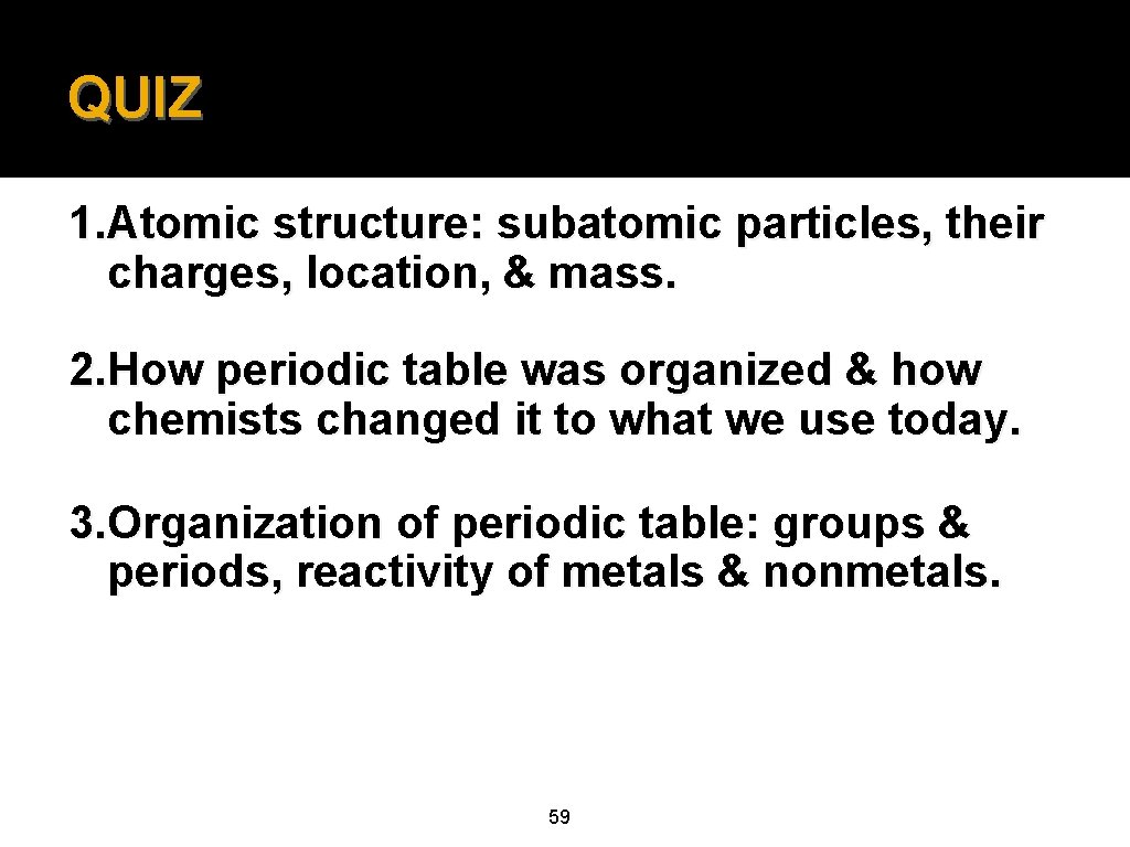 QUIZ 1. Atomic structure: subatomic particles, their charges, location, & mass. 2. How periodic QUIZ 1. Atomic structure: subatomic particles, their charges, location, & mass. 2. How periodic