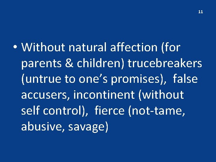 11 • Without natural affection (for parents & children) trucebreakers (untrue to one’s promises),