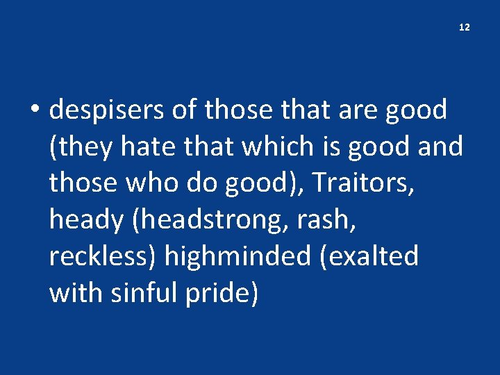 12 • despisers of those that are good (they hate that which is good