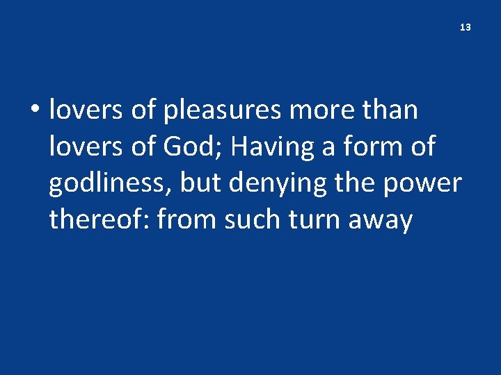 13 • lovers of pleasures more than lovers of God; Having a form of