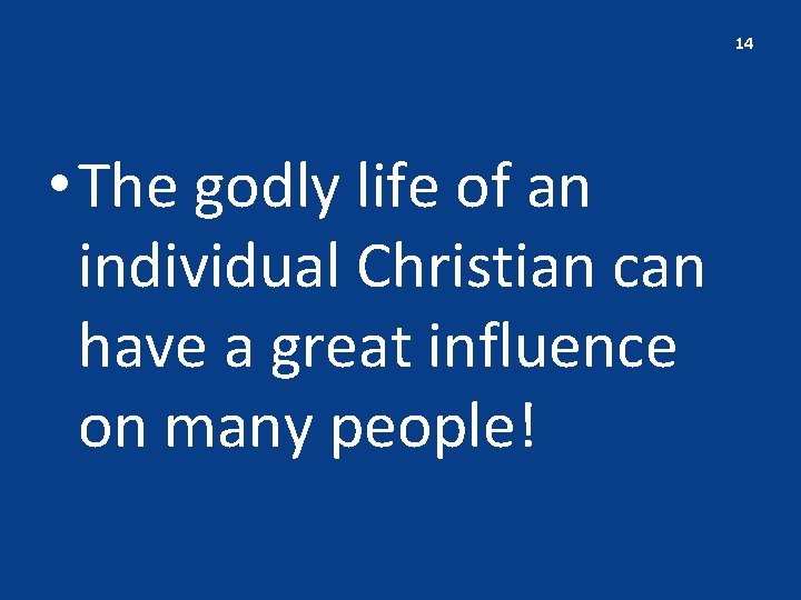 14 • The godly life of an individual Christian can have a great influence