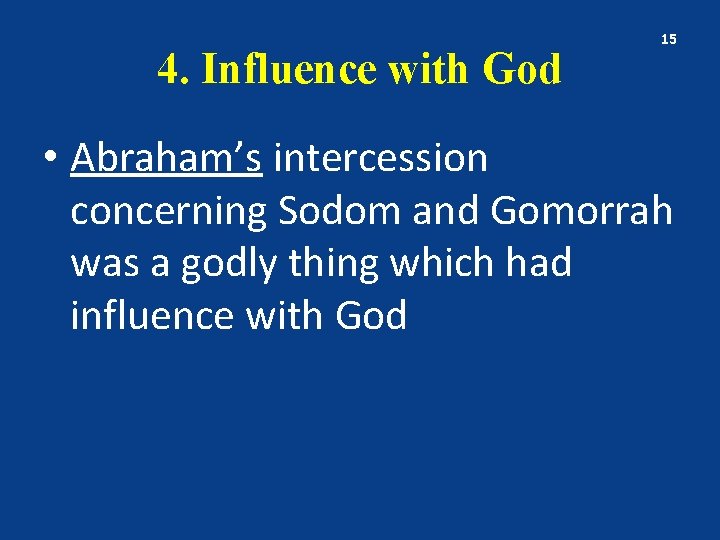 4. Influence with God 15 • Abraham’s intercession concerning Sodom and Gomorrah was a